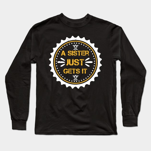 A sister just gets it Long Sleeve T-Shirt by bakmed